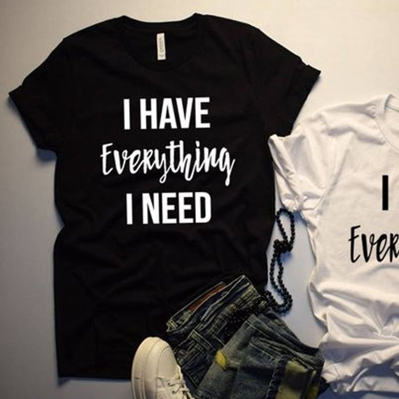 I HAVE Everything I NEED I AM EverythingT T-shirt European And American English Street