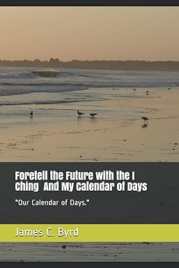 Foretell the Future with the I Ching and My Calendar of Days Paperback – August 13, 2007 by James C. Byrd (Author)